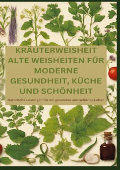 KRÄUTERWEISHEIT: ALTE WEISHEITEN FÜR MODERNE GESUNDHEIT, KÜCHE UND SCHÖNHEIT - Alfons, Adele