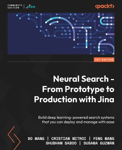 Neural Search - From Prototype to Production with Jina (eBook, ePUB) - AI, Jina; Wang, Bo; Mitroi, Cristian; Wang, Feng; Saboo, Shubham; Guzmán, Susana