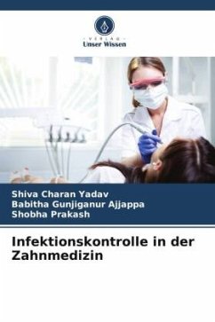 Infektionskontrolle in der Zahnmedizin - Charan Yadav, Shiva;Gunjiganur Ajjappa, Babitha;Prakash, Shobha