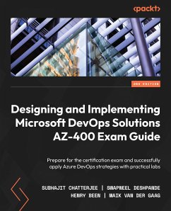 Designing and Implementing Microsoft DevOps Solutions AZ-400 Exam Guide (eBook, ePUB) - Chatterjee, Subhajit; Deshpande, Swapneel; Been, Henry; Gaag, Maik van der