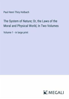 The System of Nature; Or, the Laws of the Moral and Physical World, In Two Volumes - Holbach, Paul Henri Thiry