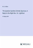 The Ignatian Epistles Entirely Spurious; A Reply to the Right Rev. Dr. Lightfoot