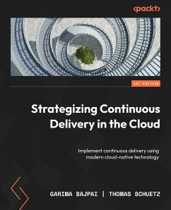 Strategizing Continuous Delivery in the Cloud (eBook, ePUB) - Bajpai, Garima; Schuetz, Thomas