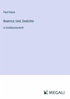 Beatrice; Und, Gedichte - Heyse, Paul