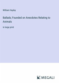 Ballads; Founded on Anecdotes Relating to Animals - Hayley, William