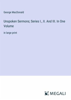 Unspoken Sermons; Series I., II. And III. In One Volume - Macdonald, George