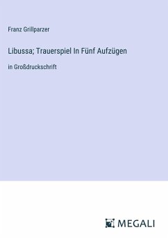 Libussa; Trauerspiel In Fünf Aufzügen - Grillparzer, Franz