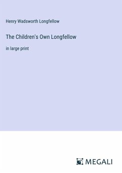 The Children's Own Longfellow - Longfellow, Henry Wadsworth