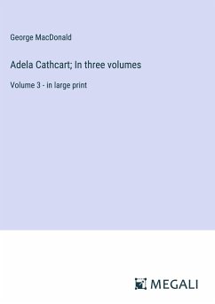 Adela Cathcart; In three volumes - Macdonald, George