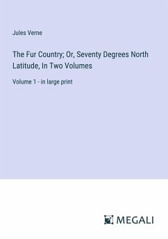 The Fur Country; Or, Seventy Degrees North Latitude, In Two Volumes - Verne, Jules