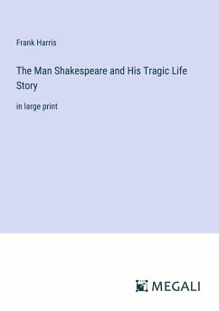 The Man Shakespeare and His Tragic Life Story - Harris, Frank