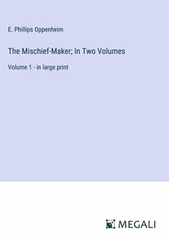 The Mischief-Maker; In Two Volumes - Oppenheim, E. Phillips