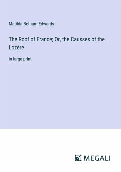 The Roof of France; Or, the Causses of the Lozère - Betham-Edwards, Matilda