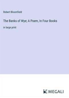 The Banks of Wye; A Poem, In Four Books - Bloomfield, Robert