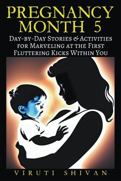 Pregnancy Month 5 - Day-by-Day Stories & Activities for Marveling at the First Fluttering Kicks Within You - Shivan, Viruti