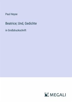 Beatrice; Und, Gedichte - Heyse, Paul