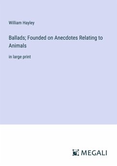 Ballads; Founded on Anecdotes Relating to Animals - Hayley, William