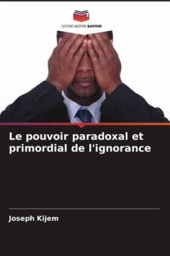 Le pouvoir paradoxal et primordial de l'ignorance - Kijem, Joseph