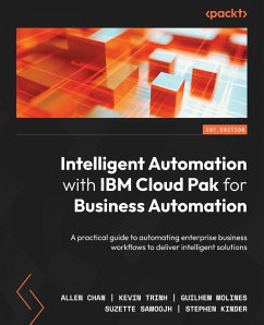 Intelligent Automation with IBM Cloud Pak for Business Automation (eBook, ePUB) - Chan, Allen; Trinh, Kevin; Molines, Guilhem; Samoojh, Suzette; Kinder, Stephen