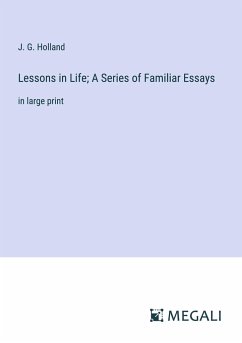 Lessons in Life; A Series of Familiar Essays - Holland, J. G.