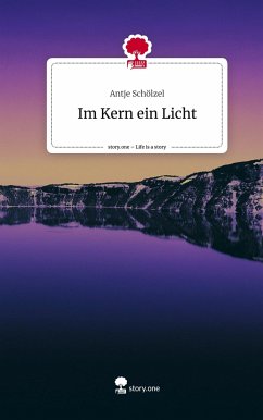 Im Kern ein Licht. Life is a Story - story.one - Schölzel, Antje