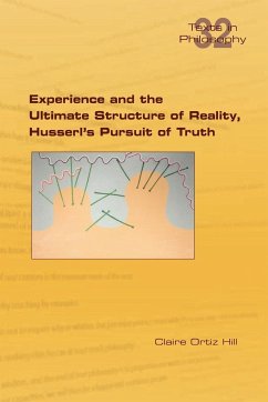 Experience and the Ultimate Structure of Reality on Husserl's Pursuit of Truth - Hill, Claire Ortiz