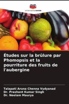 Études sur la brûlure par Phomopsis et la pourriture des fruits de l'aubergine - Aruna Chenna Vydyanad, Talapati;Singh, Dr. Prashant Kumar;Maurya, Dr. Neelam