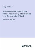 Outlines of Universal History; In three volumes, Ancient History, to the migrations of the Germanic Tribes (375 A.D)