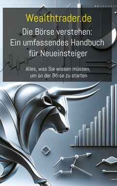 Die Börse verstehen: Ein umfassendes Handbuch für Neueinsteiger (eBook, ePUB) - Wealthtrader.de, Der