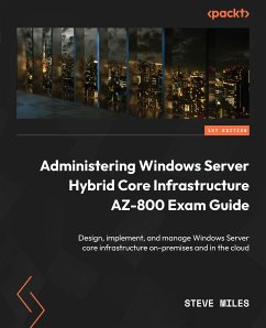 Administering Windows Server Hybrid Core Infrastructure AZ-800 Exam Guide (eBook, ePUB) - Miles, Steve