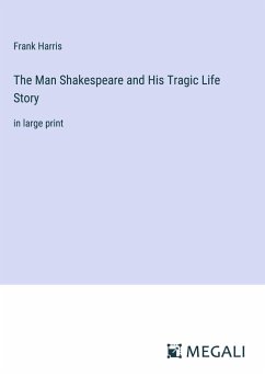 The Man Shakespeare and His Tragic Life Story - Harris, Frank