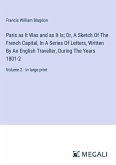 Paris as It Was and as It Is; Or, A Sketch Of The French Capital, In A Series Of Letters, Written By An English Traveller, During The Years 1801-2