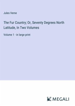 The Fur Country; Or, Seventy Degrees North Latitude, In Two Volumes - Verne, Jules