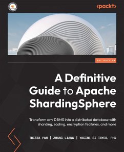 A Definitive Guide to Apache ShardingSphere (eBook, ePUB) - Pan, Trista; Liang, Zhang; Si Tayeb, Yacine