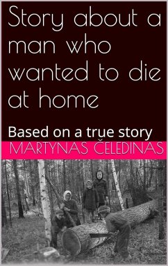 Story about a man who wanted to die at home: Based on a true story (eBook, ePUB) - Celedinas, Martynas