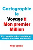 Cartographie le Voyage à Mon premier Million: 26 - Les millionnaires autodidactes révèlent le secret de leur réussite (eBook, ePUB)