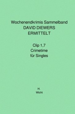 Wochenendkrimis Sammelband DAVID DIEWERS ERMITTELT Clip 1,7 und Crimetime für Singles - Wicht, H. Katharina