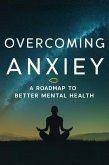 Overcoming Anxiety: A Roadmap To Better Mental Health (eBook, ePUB)