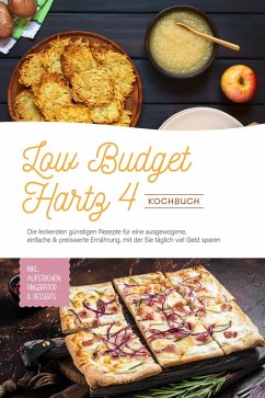 Low Budget Hartz 4 Kochbuch: Die leckersten günstigen Rezepte für eine ausgewogene, einfache & preiswerte Ernährung, mit der Sie täglich viel Geld sparen - inkl. Aufstrichen, Fingerfood & Desserts (eBook, ePUB) - Korporal, Elisa