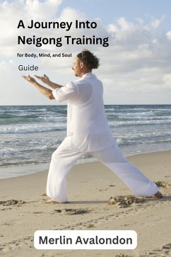 A Journey Into Neigong Training for Body, Mind, and Soul (Infinite Ammiratus Body, Mind and Soul, #5) (eBook, ePUB) - Avalondon, Merlin