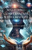 Mastering Conversation with ChatGPT: A Comprehensive Guide (AI Insights, #1) (eBook, ePUB)