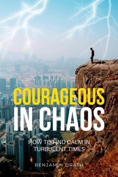 Courageous in Chaos: How to Find Calm in Turbulent Times (eBook, ePUB) - Drath, Benjamin