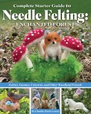 Complete Starter Guide to Needle Felting: Enchanted Forest (eBook, ePUB)