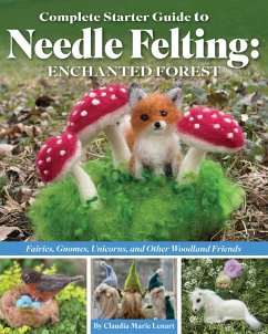 Complete Starter Guide to Needle Felting: Enchanted Forest (eBook, ePUB) - Lenart, Claudia Marie