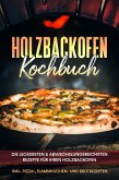 Holzbackofen Kochbuch: Die leckersten & abwechslungsreichsten Rezepte für Ihren Holzbackofen – inkl. Pizza-, Flammkuchen- und Brotrezepten (eBook, ePUB)