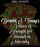 Donald J Trump's 7 Pillars of Strength for Triumph in Adversity (eBook, ePUB) Donald J Trump's 7 Pillars of Strength for Triumph in Adversity (eBook, ePUB)
