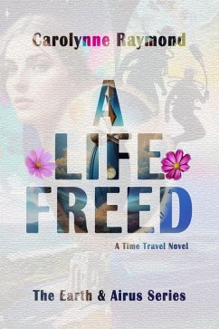 A Life Freed: A Time Travel Novel (The Earth & Airus Series Book 3) (eBook, ePUB) - Raymond, Carolynne