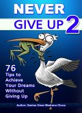 Never Give Up 2. 76 Tips to Achieve Your Dreams Without Giving Up (eBook, ePUB)