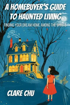 A Homebuyer's Guide to Haunted Living: Finding Your Dream Home Among the Spirits (Misguided Guides, #4) (eBook, ePUB) - Chu, Clare