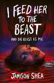I Feed Her to the Beast and the Beast Is Me (eBook, ePUB)